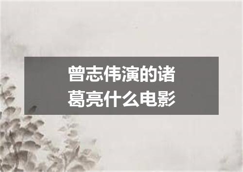 曾志伟演的诸葛亮什么电影