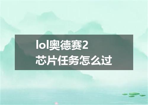 lol奥德赛2芯片任务怎么过