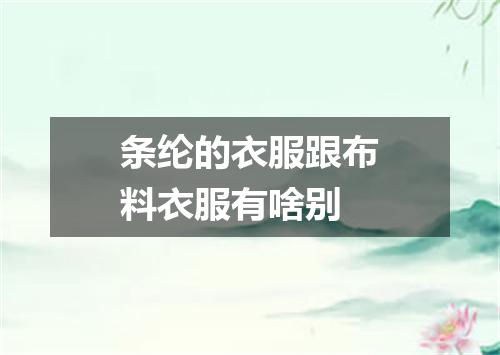 条纶的衣服跟布料衣服有啥别