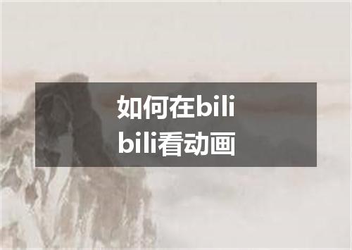 如何在bilibili看动画
