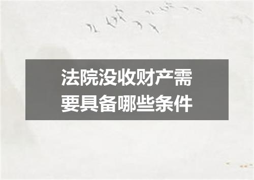 法院没收财产需要具备哪些条件