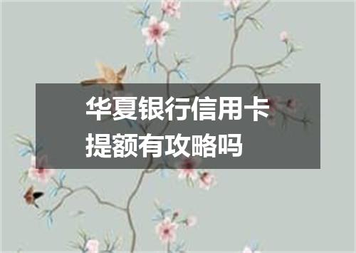 华夏银行信用卡提额有攻略吗