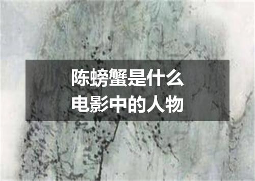 陈螃蟹是什么电影中的人物