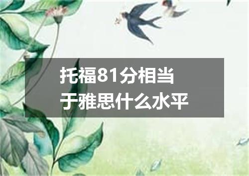 托福81分相当于雅思什么水平