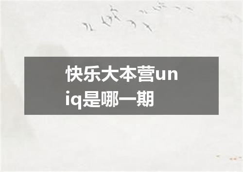 快乐大本营uniq是哪一期