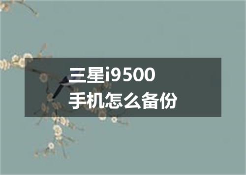 三星i9500手机怎么备份