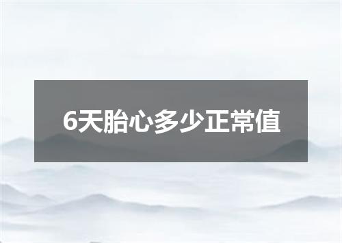 6天胎心多少正常值