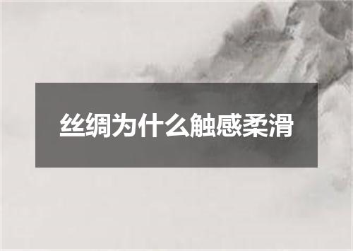 丝绸为什么触感柔滑