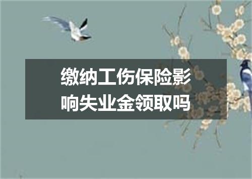 缴纳工伤保险影响失业金领取吗