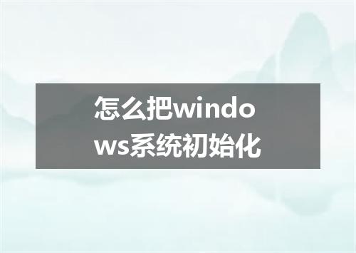 怎么把windows系统初始化