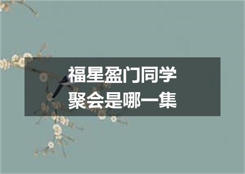 福星盈门同学聚会是哪一集