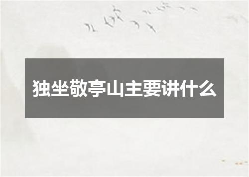 独坐敬亭山主要讲什么