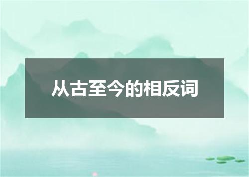 从古至今的相反词