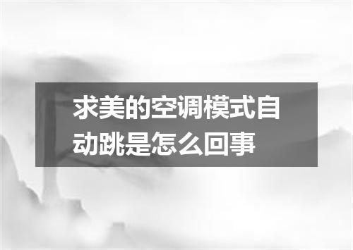 求美的空调模式自动跳是怎么回事