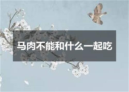 马肉不能和什么一起吃