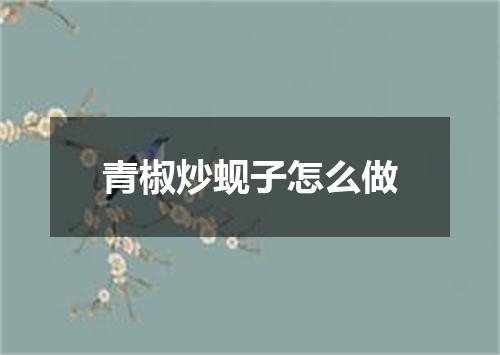 青椒炒蚬子怎么做