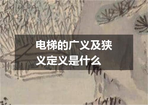 电梯的广义及狭义定义是什么