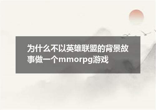 为什么不以英雄联盟的背景故事做一个mmorpg游戏