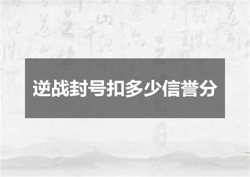逆战封号扣多少信誉分