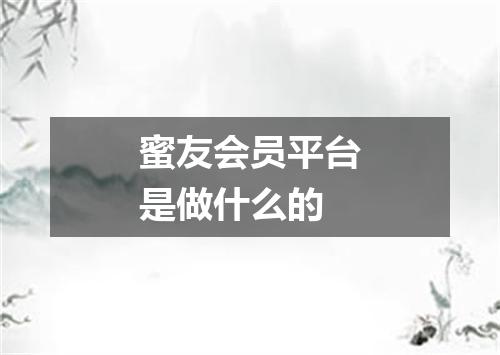 蜜友会员平台是做什么的