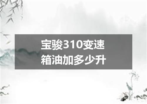 宝骏310变速箱油加多少升