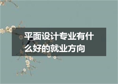 平面设计专业有什么好的就业方向