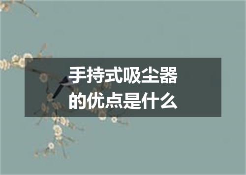 手持式吸尘器的优点是什么