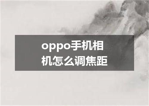 oppo手机相机怎么调焦距