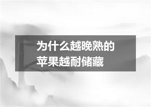 为什么越晚熟的苹果越耐储藏