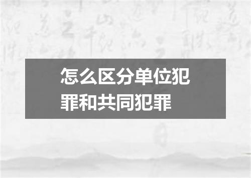 怎么区分单位犯罪和共同犯罪