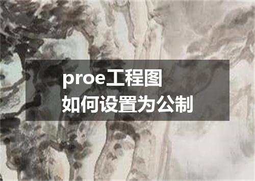 proe工程图如何设置为公制
