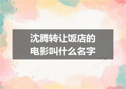 沈腾转让饭店的电影叫什么名字