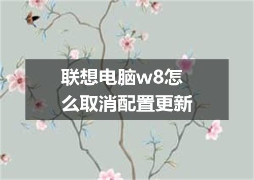 联想电脑w8怎么取消配置更新