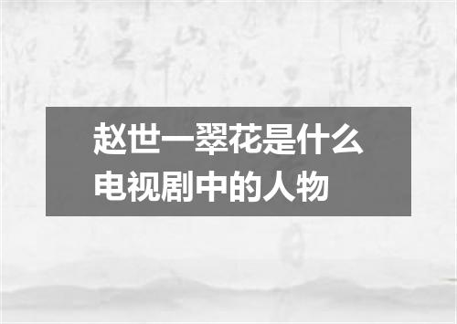 赵世一翠花是什么电视剧中的人物