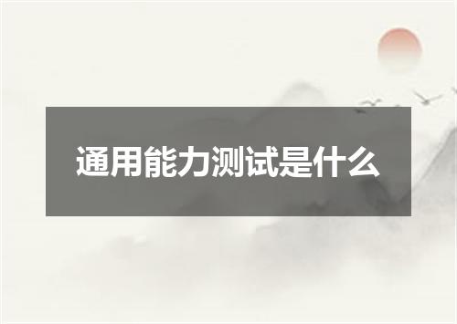 通用能力测试是什么