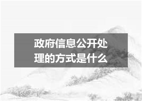 政府信息公开处理的方式是什么