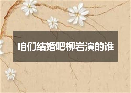 咱们结婚吧柳岩演的谁