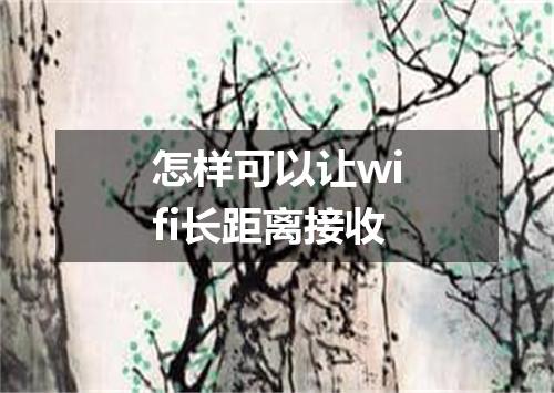 怎样可以让wifi长距离接收