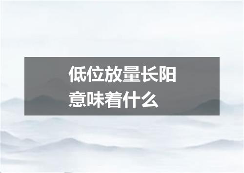 低位放量长阳意味着什么