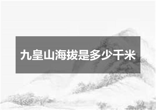 九皇山海拔是多少千米