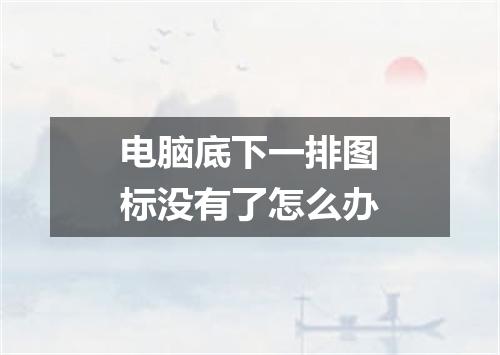 电脑底下一排图标没有了怎么办