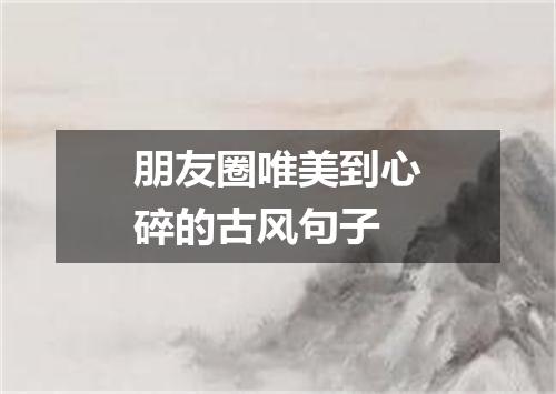 朋友圈唯美到心碎的古风句子