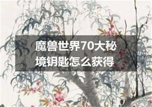 魔兽世界70大秘境钥匙怎么获得