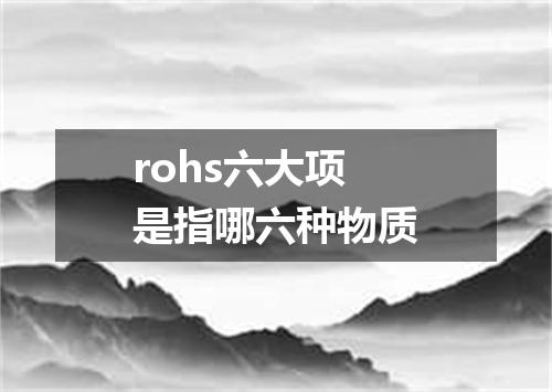 rohs六大项是指哪六种物质