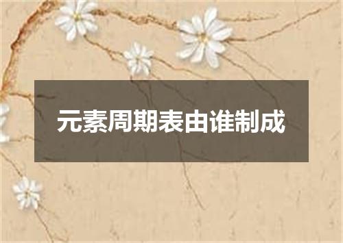 元素周期表由谁制成