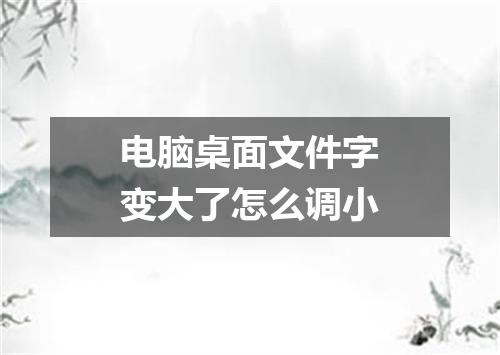 电脑桌面文件字变大了怎么调小