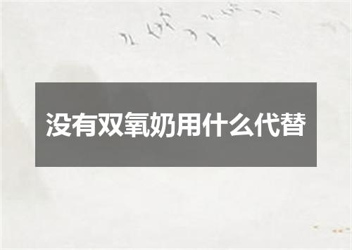 没有双氧奶用什么代替