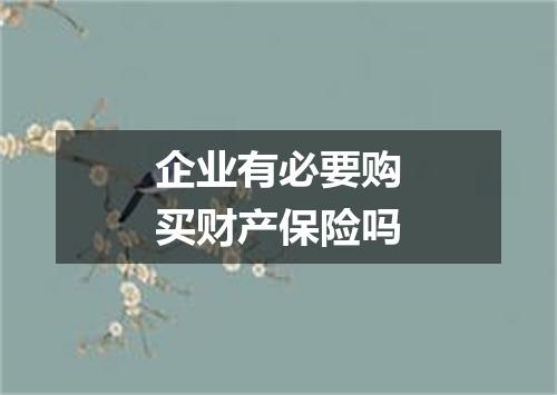 企业有必要购买财产保险吗