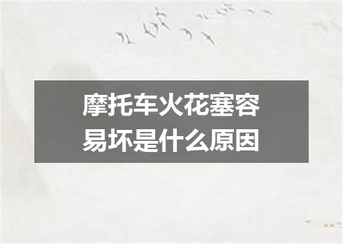 摩托车火花塞容易坏是什么原因