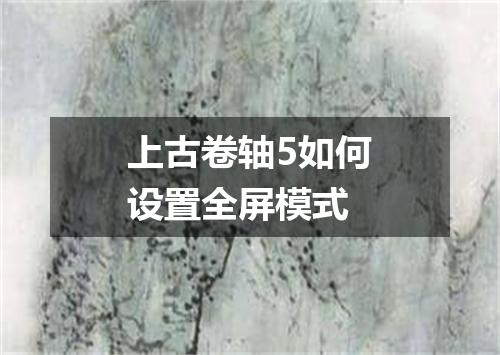 上古卷轴5如何设置全屏模式